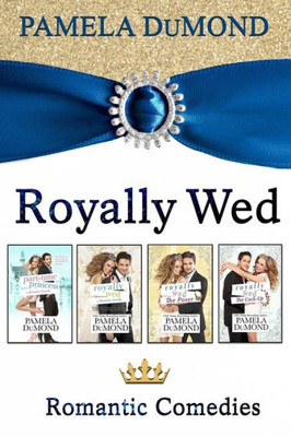 The Royally Wed Series : Four Royally Romantic Comedies