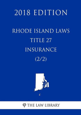 Rhode Island Laws - Title 27 - Insurance (2/2) (2018 Edition)