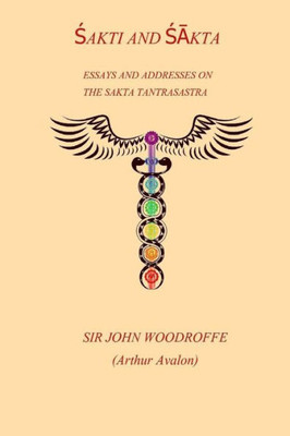 Shakti And Shakta : Essays And Addresses On The Sakta Tantrasastra