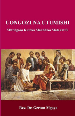 Uongozi Na Utumishi : Mwongozo Kutoka Maandiko Matakatifu