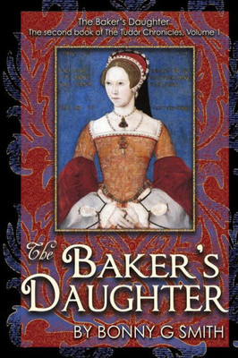 The Baker'S Daughter, Volume 1 : The Second Book Of The Tudor Chronicles, Volume 1