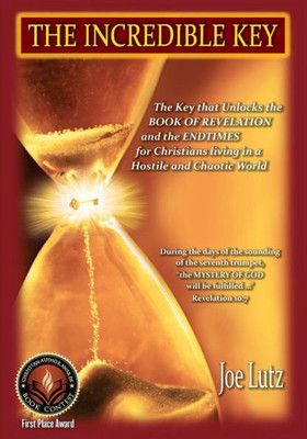 The Incredible Key : The Key That Unlocks The Book Of Revelation And The Endtimes For Christians Living In A Hostile And Chaotic World