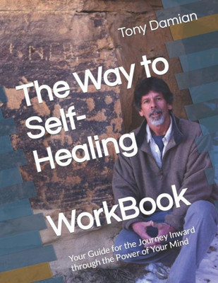 The Way To Self-Healing Workbook : Your Guide For The Journey Inward Through The Power Of Your Mind