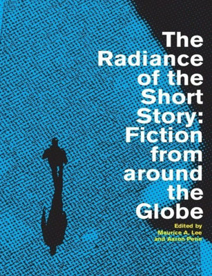 The Radiance Of The Short Story : Fiction From Around The Globe