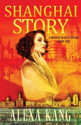 Shanghai Story : A Wwii Drama Trilogy Book One