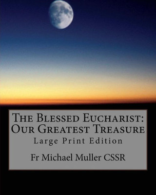 The Blessed Eucharist : Our Greatest Treasure