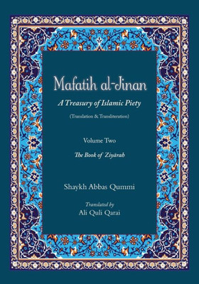Mafatih Al-Jinan: A Treasury Of Islamic Piety (Translation And Transliteration) : Volume Two: The Book Of Ziyarah