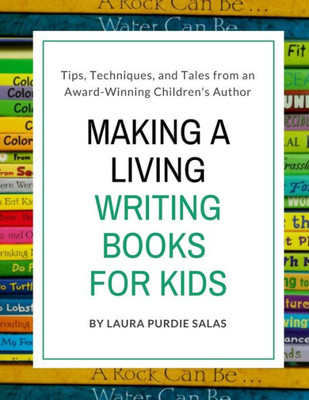 Making A Living Writing Books For Kids : Tips, Techniques, And Tales From A Working Children'S Author