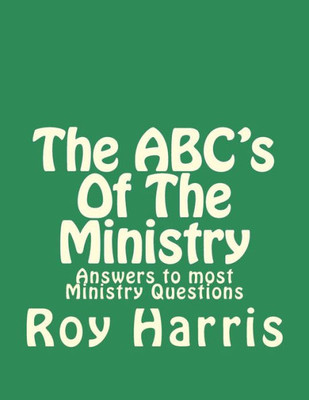 The Abc'S Of The Ministry : Answers To Most Ministry Questions