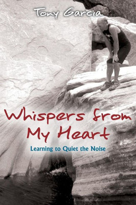 Whispers From My Heart : Learning To Quiet The Noise