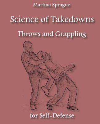 Science Of Takedowns, Throws, And Grappling For Self-Defense