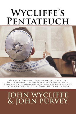 Wycliffe'S Pentateuch : Genesis, Exodus, Leviticus, Numbers, And Deuteronomy, From Wycliffe'S Bible With Apocrypha, A Modern-Spelling Version Of The 14Th Century Middle English Translation