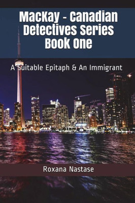 Mackay - Canadian Detectives Series Book One : A Suitable Epitaph And An Immigrant