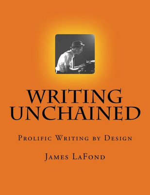 Writing Unchained : Prolific Writing By Design