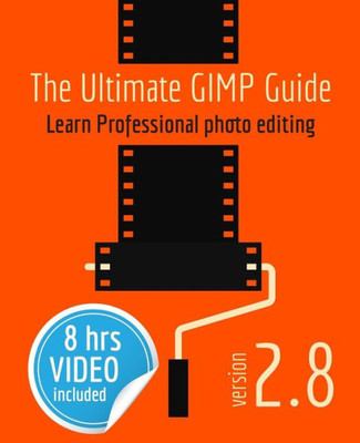 The Ultimate Gimp Guide : Learn Professional Photo Editing