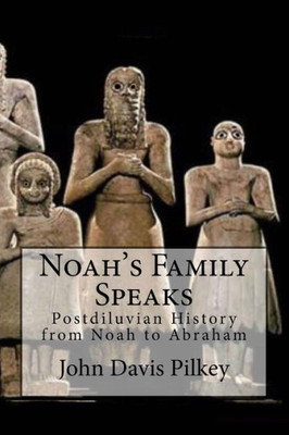Noah'S Family Speaks : Postdiluvian History From Noah To Abraham