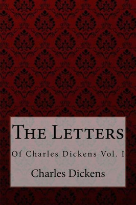 The Letters Of Charles Dickens Vol. I Charles Dickens