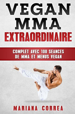 Mma Vegan Extraordinaire : Complet Avec 100 Seances De Mma Et Menus Vegan