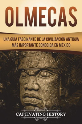 Olmecas : Una Guía Fascinante De La Civilización Antigua Más Importante Conocida En México (Libro En Español/Olmecs Spanish Book Version)
