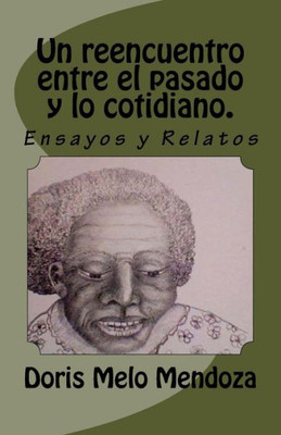 Un Reencuentro Entre El Pasado Y Lo Cotidiano. : Cuentos Y Ensayos