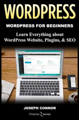 Wordpress : Wordpress For Beginners: Learn Everything About: Wordpress Websites, Plugins, And Seo