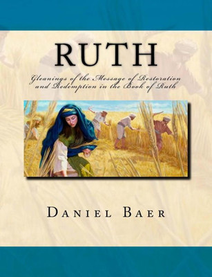 Ruth : Gleanings Of The Message Of Restoration And Redemption In The Book Of Ruth