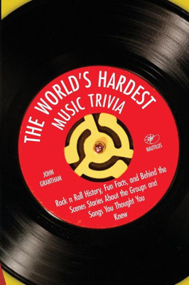 The World'S Hardest Music Trivia : Rock N Roll History, Fun Facts And Behind The Scenes Stories About The Groups And Songs You Thought You Knew