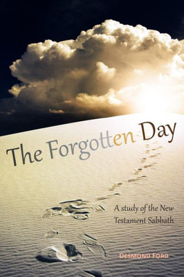 The Forgotten Day : A Study Of The New Testament Sabbath