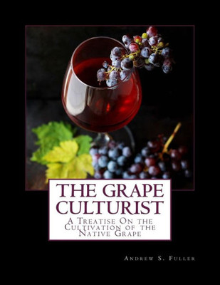 The Grape Culturist : A Treatise On The Cultivation Of The Native Grape