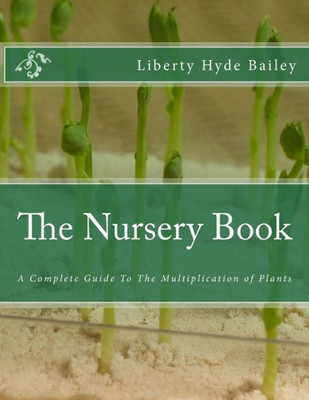 The Nursery Book : A Complete Guide To The Multiplication Of Plants