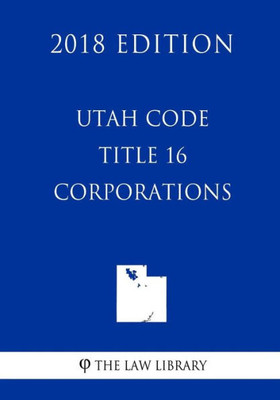 Utah Code - Title 16 - Corporations (2018 Edition)