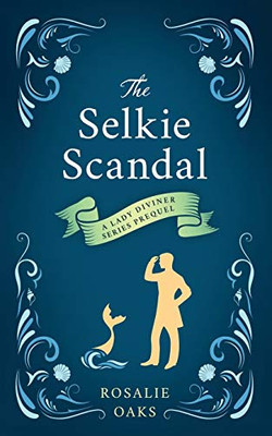 The Selkie Scandal: A prequel to the Lady Diviner series