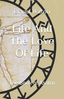 Life And The Love Of Life : The Book Of Asatru