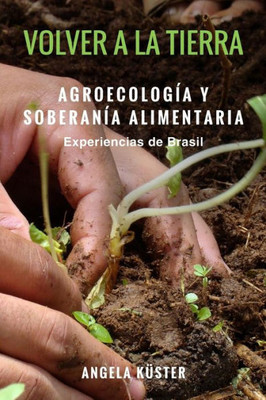Volver A La Tierra : Agroecologia Y Soberanía Alimentaria