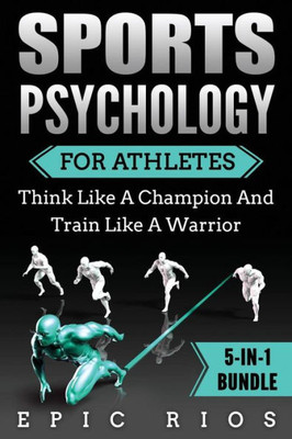 Sports Psychology For Athletes (5-In-1 Bundle) : Think Like A Champion And Train Like A Warrior