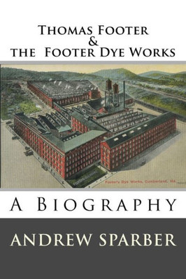 Thomas Footer And The Footer Dye Works : A Biography
