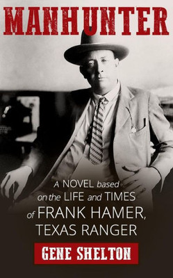 Manhunter : A Novel Based On The Life And Times Of Frank Hamer, Texsa Ranger