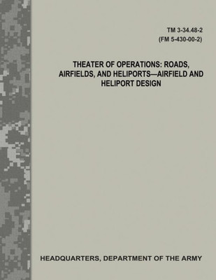 Theater Of Operations : Roads, Airfields, And Heliports - Airfield And Heliport Design; Tm 3-34.48-2 / Fm 5-430-00-2