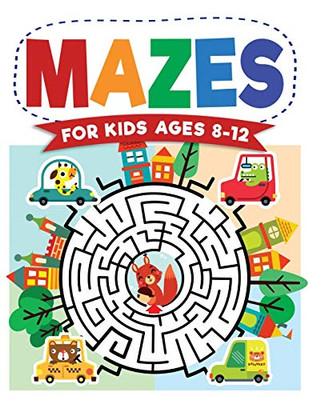 Mazes For Kids Ages 8-12: Maze Activity Book 8-10, 9-12, 10-12 year olds Workbook for Children with Games, Puzzles, and Problem-Solving (Maze Learning Activity Book for Kids) - Paperback