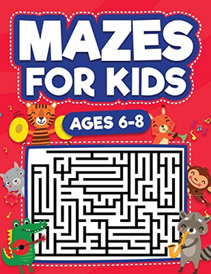 Mazes For Kids Ages 6-8: Maze Activity Book 6, 7, 8 year olds Children Maze Activity Workbook (Games, Puzzles, and Problem-Solving Mazes Activity Book)