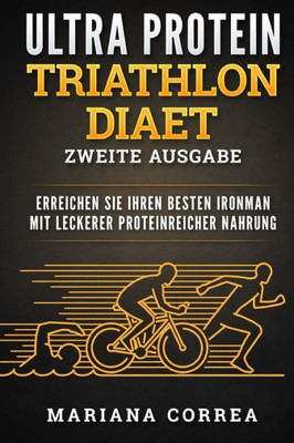 Ultra Protein Triathlon Diaet Zweite Ausgabe : Erreichen Sie Ihren Besten Ironman Mit Leckerer Proteinreicher Nahrung