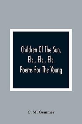 Children Of The Sun, Etc., Etc., Etc.: Poems For The Young