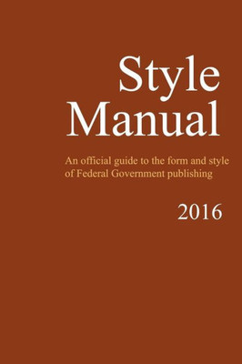 Style Manual : An Official Guide To The Form And Style Of Federal Government Publishing