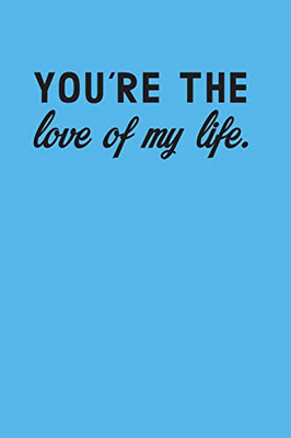 You are the love of my life: Valentine Gift for him or her
