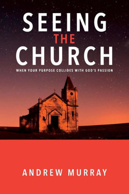 Seeing The Church : When Your Purpose Collides With God'S Passion