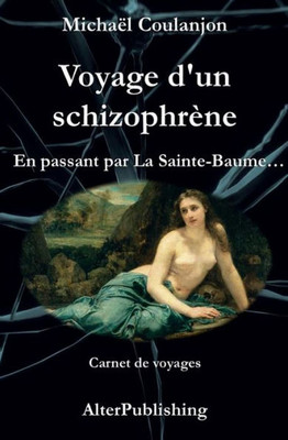 Voyage D'Un Schizophrne : En Passant Par La Sainte Baume