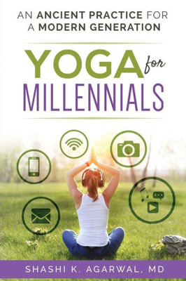 Yoga For Millennials : An Ancient Practice For A Modern Generation