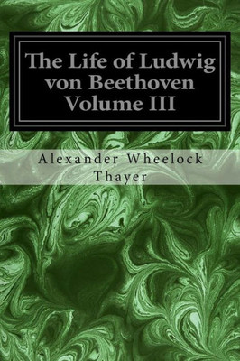 The Life Of Ludwig Von Beethoven Volume Iii