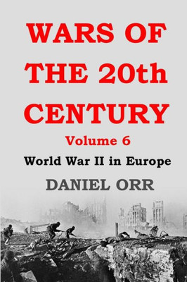 Wars Of The 20Th Century : Volume 6: World War Ii In Europe