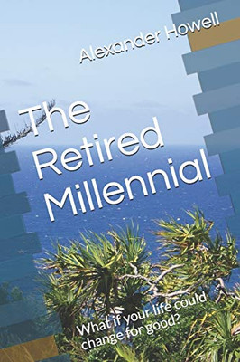 The Retired Millennial: What if your life could change for good?